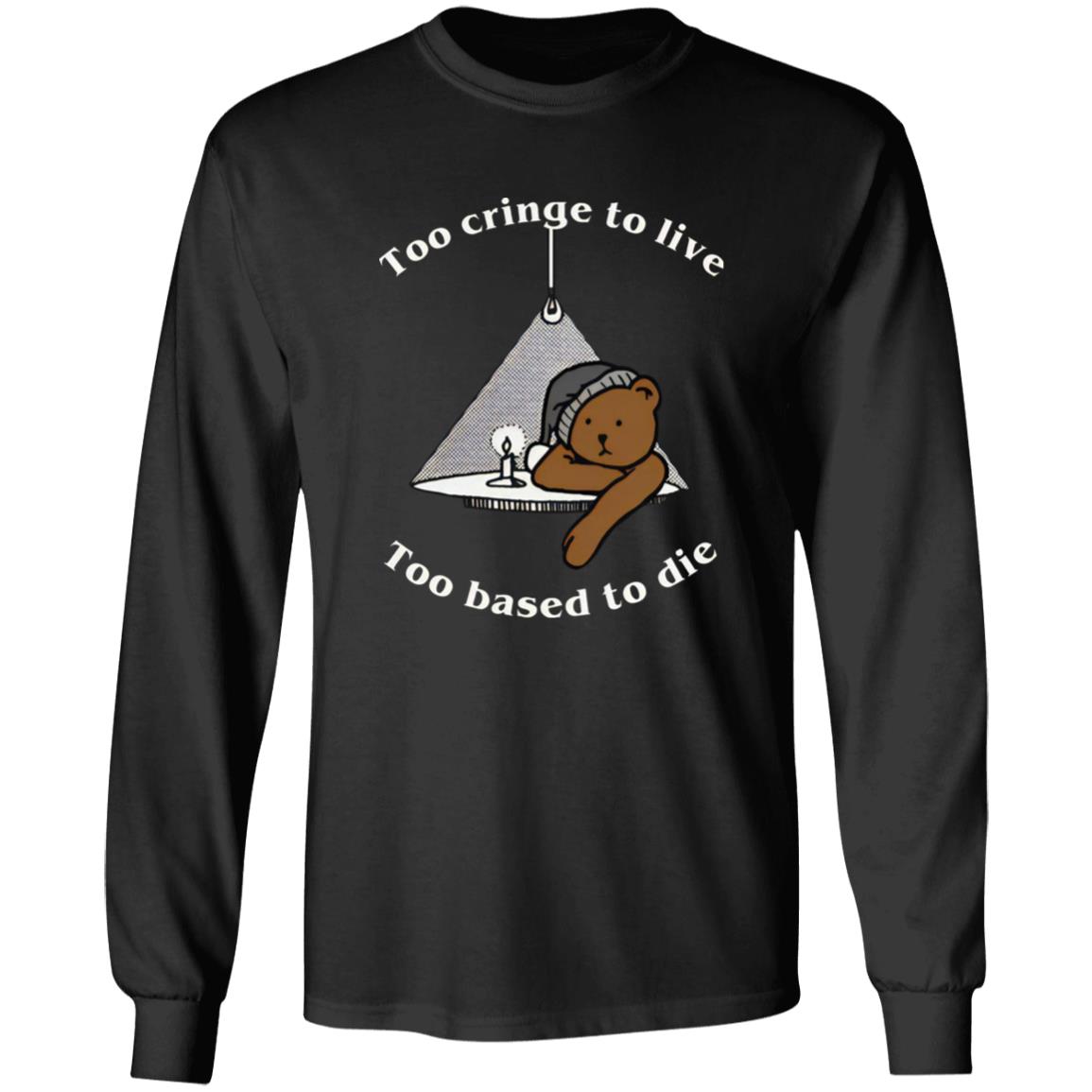 Too Cringe To Live Too Based To Die Shirt