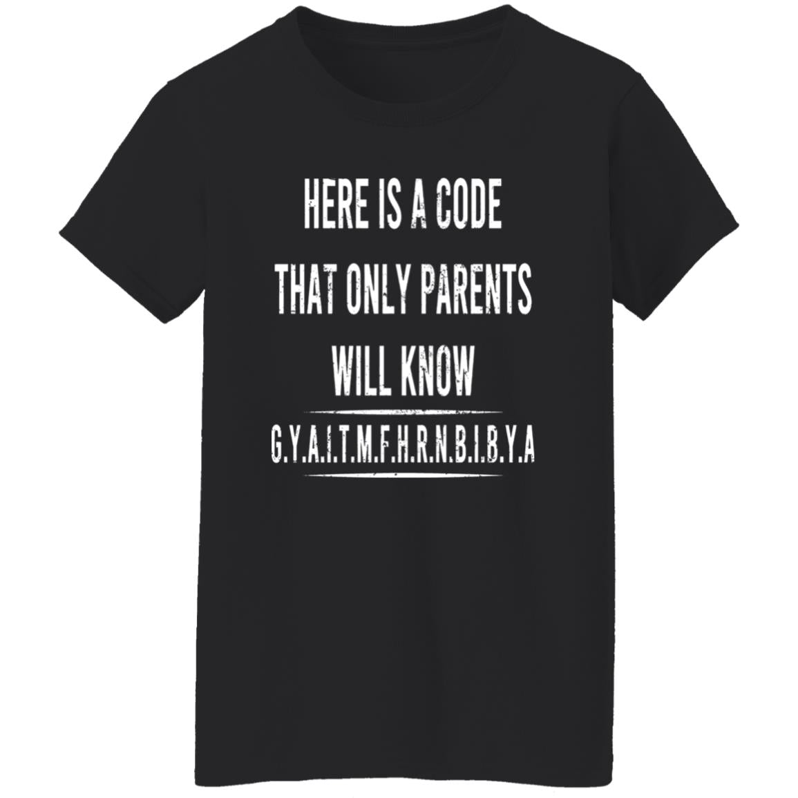Here Is A Code That Only Parents Will Know GYAITMFHRNBIBYA Shirt