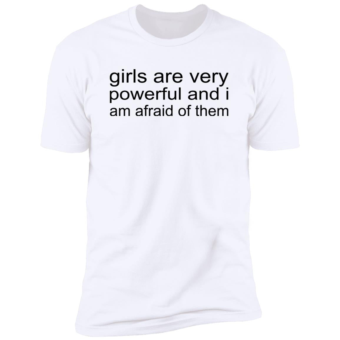 Girls Are Very Powerful And I Am Afraid Of Them Shirt