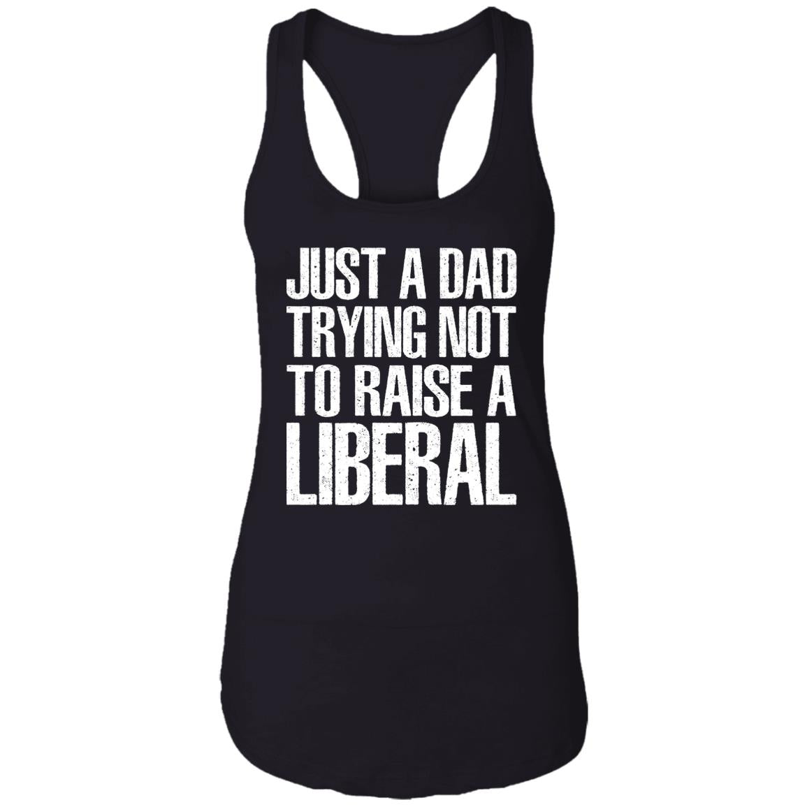 Just A Dad Trying Not To Raise A Liberal T-Shirt