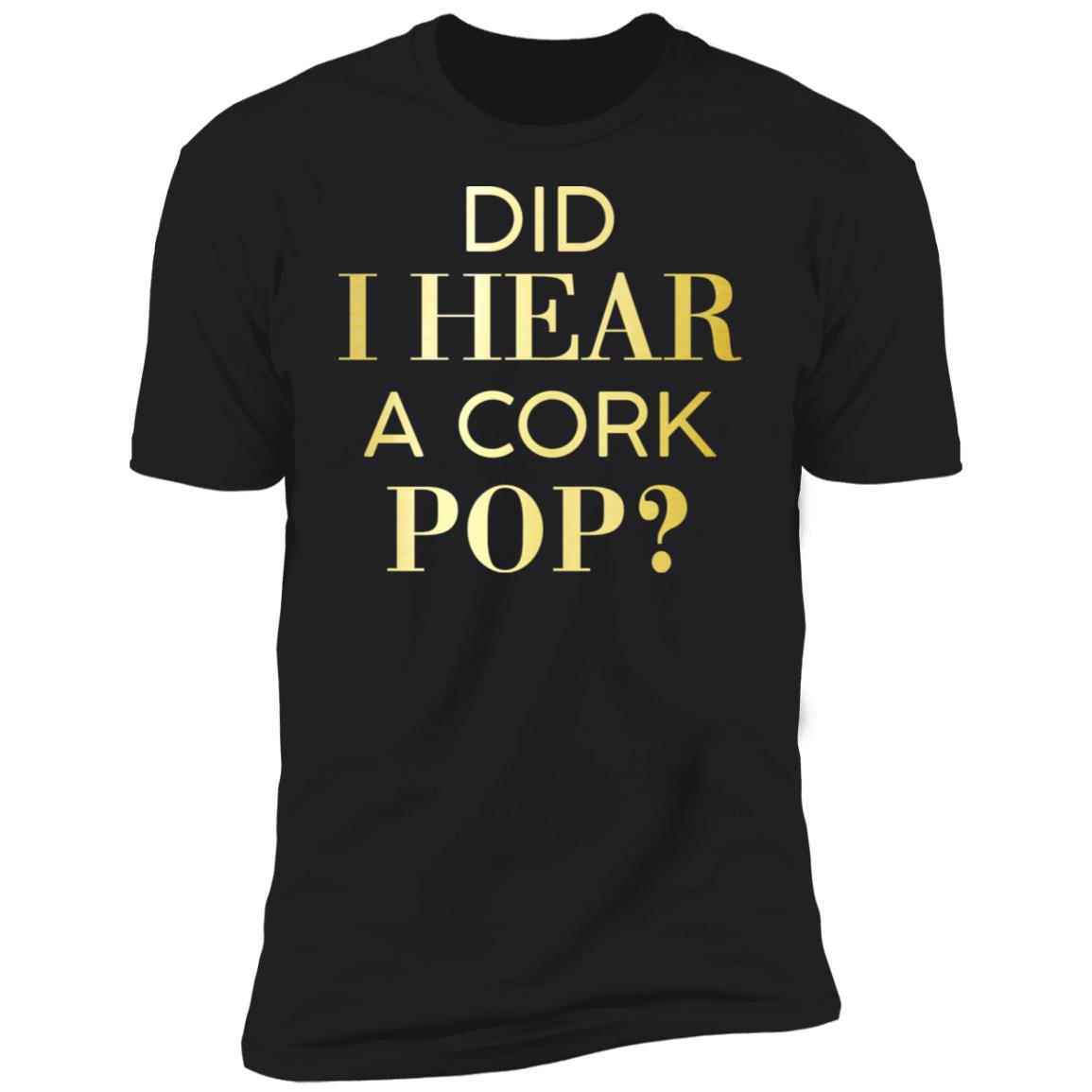 Did I Hear A Cork Pop Shirt