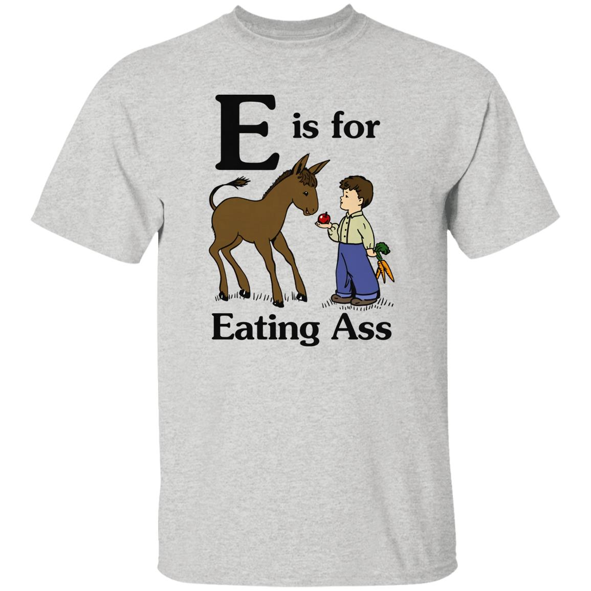E Is For Eating Ass Shirt