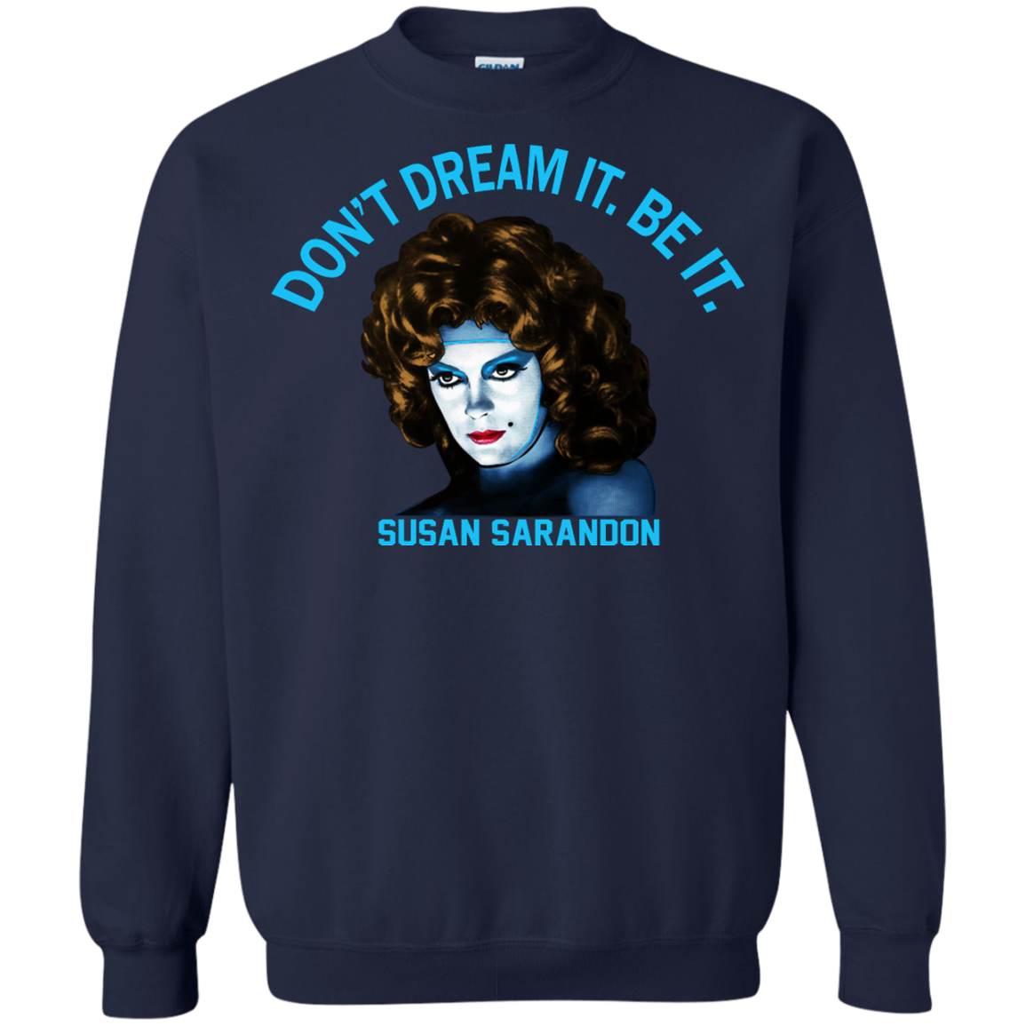 Susan Sarandon "Don't Dream It. Be It" Shirt, Hoodie, Tank - TeeDragons