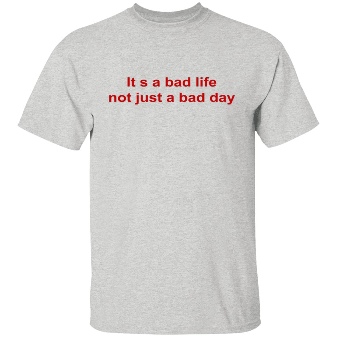 Its A Bad Life Not Just A Bad Day Shirt