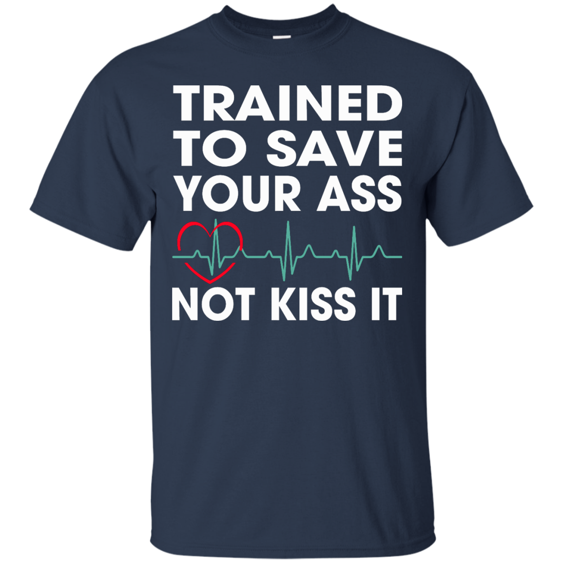 Trained To Save Your Ass Not Kiss It Shirt, Hoodie, Tank - TeeDragons