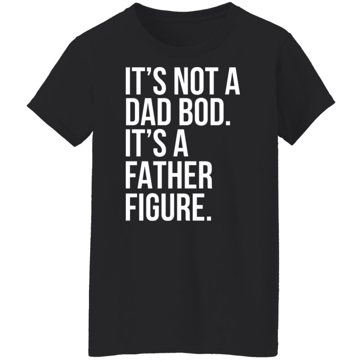 It's Not A Dad Bod It's A Father Figure Shirt