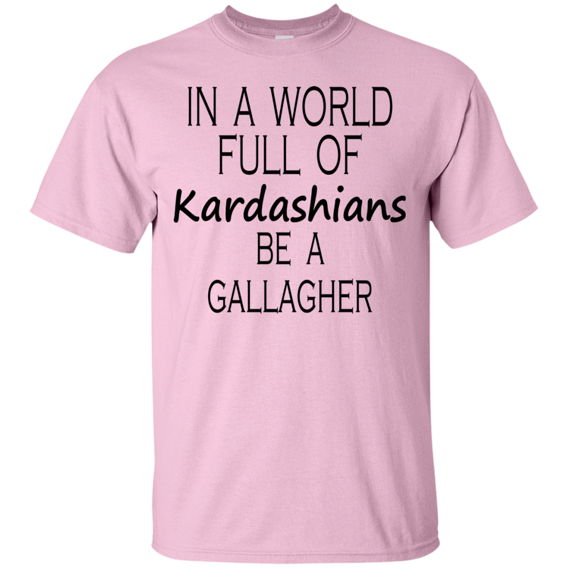 In A World Full Of Kardashians Be A Gallagher Shirt, Hoodie, Tank - TeeDragons