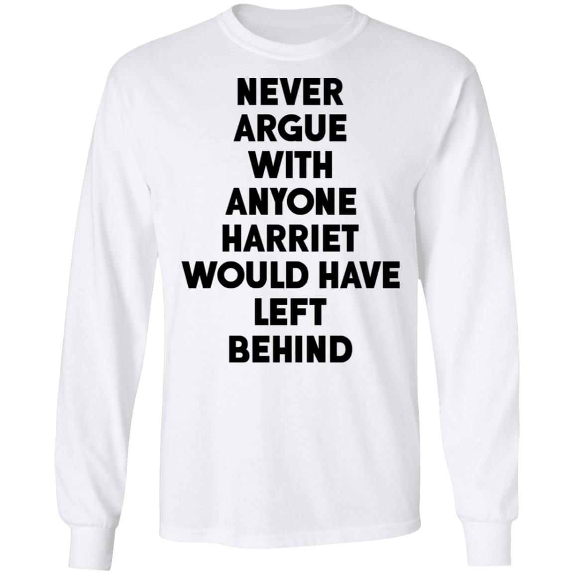 Never argue with anyone harriet would have left behind shirt