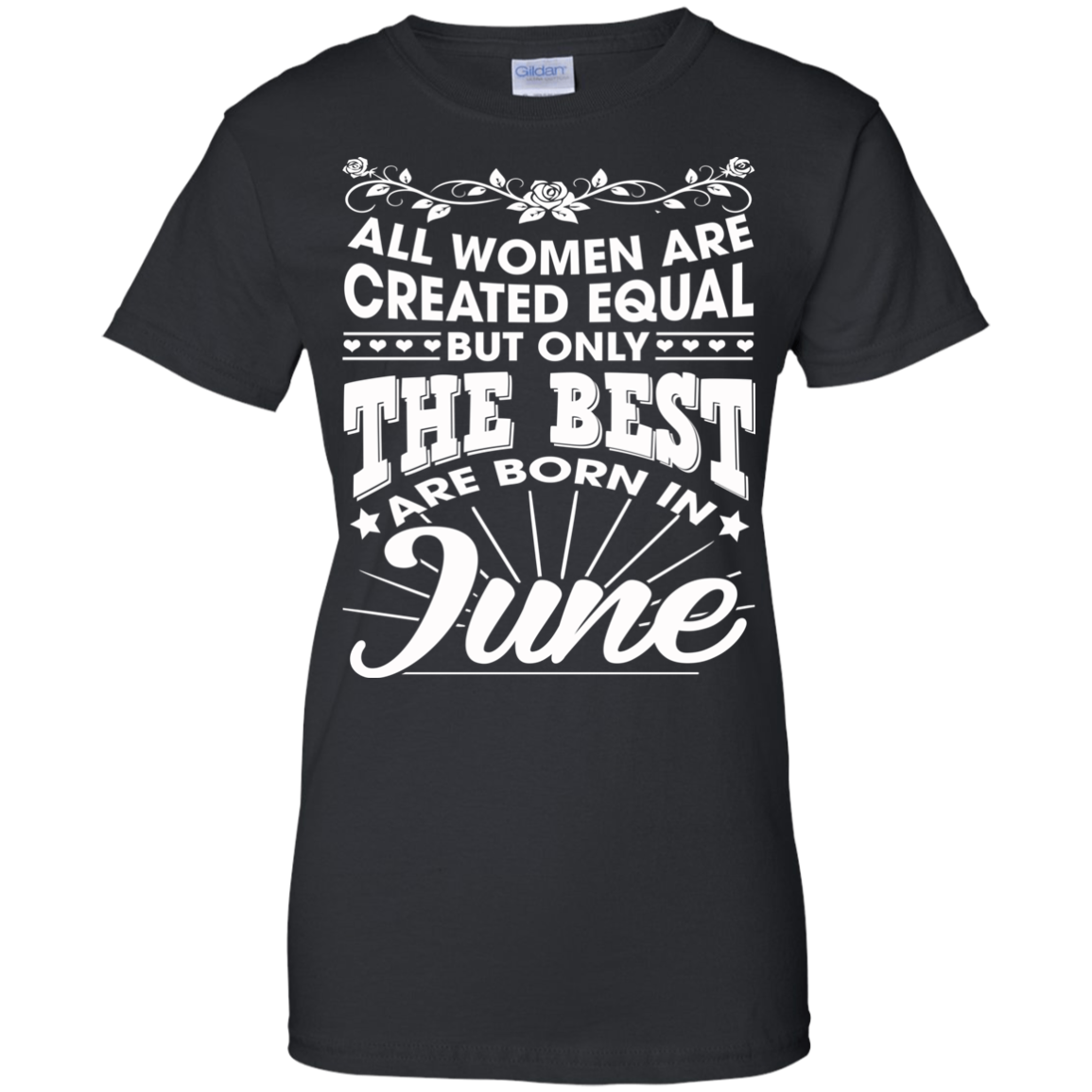 All Women Are Created Equal But Only The Best Are Born In June T-Shirt - TeeDragons