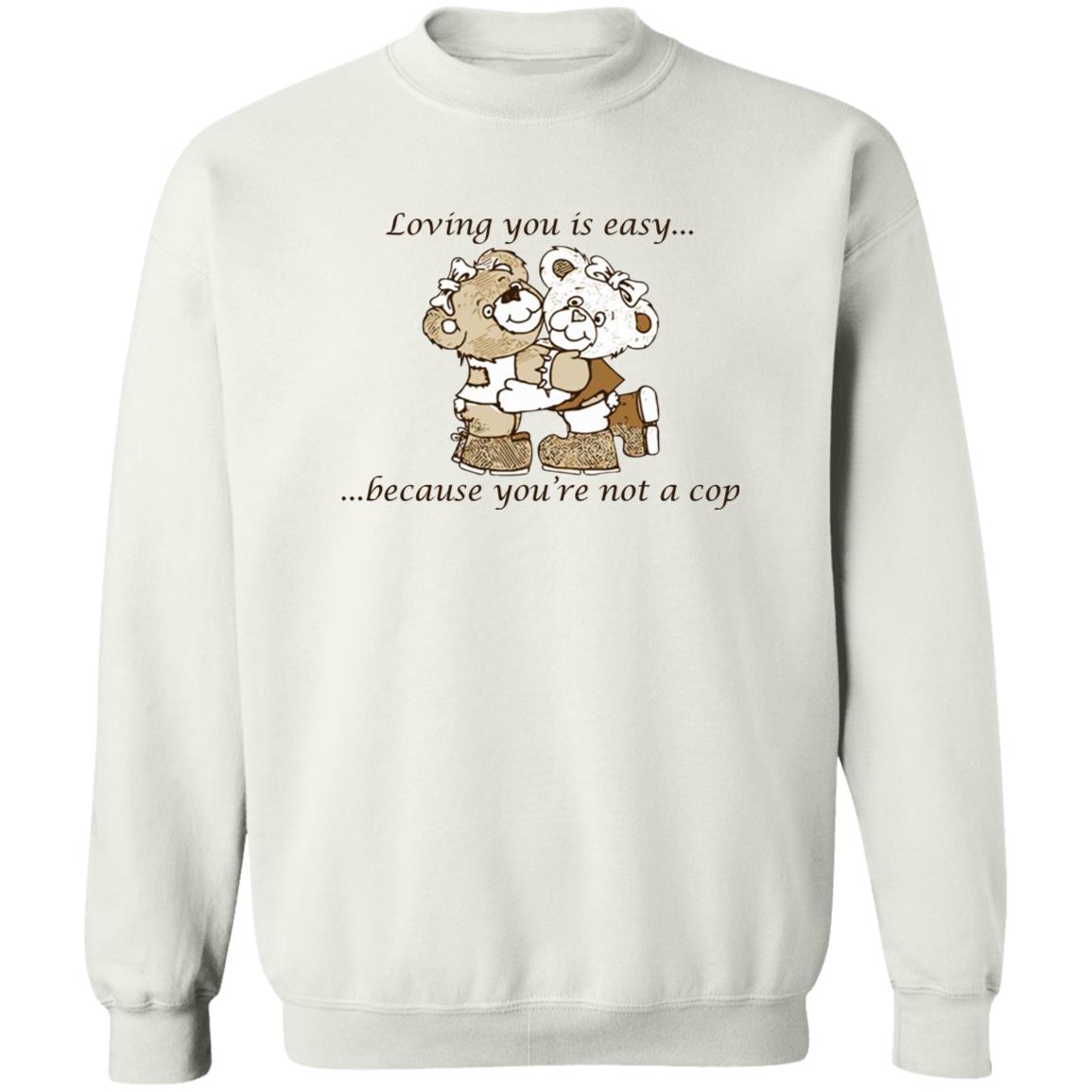 Loving You Is Easy Because You’re Not A Cop Shirt