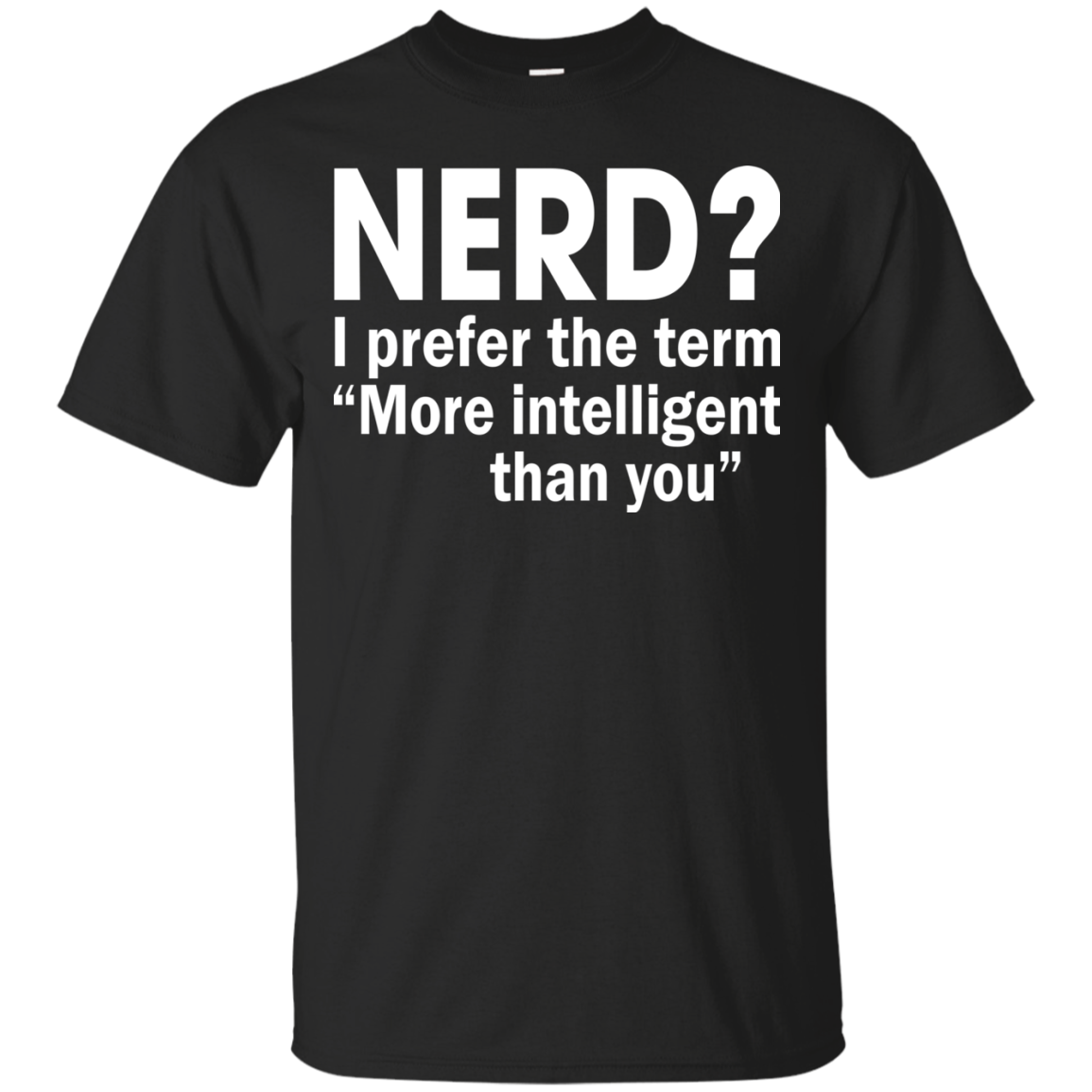 Nerd? I Prefer The Term More Intelligent Than You Shirt, Hoodie - TeeDragons