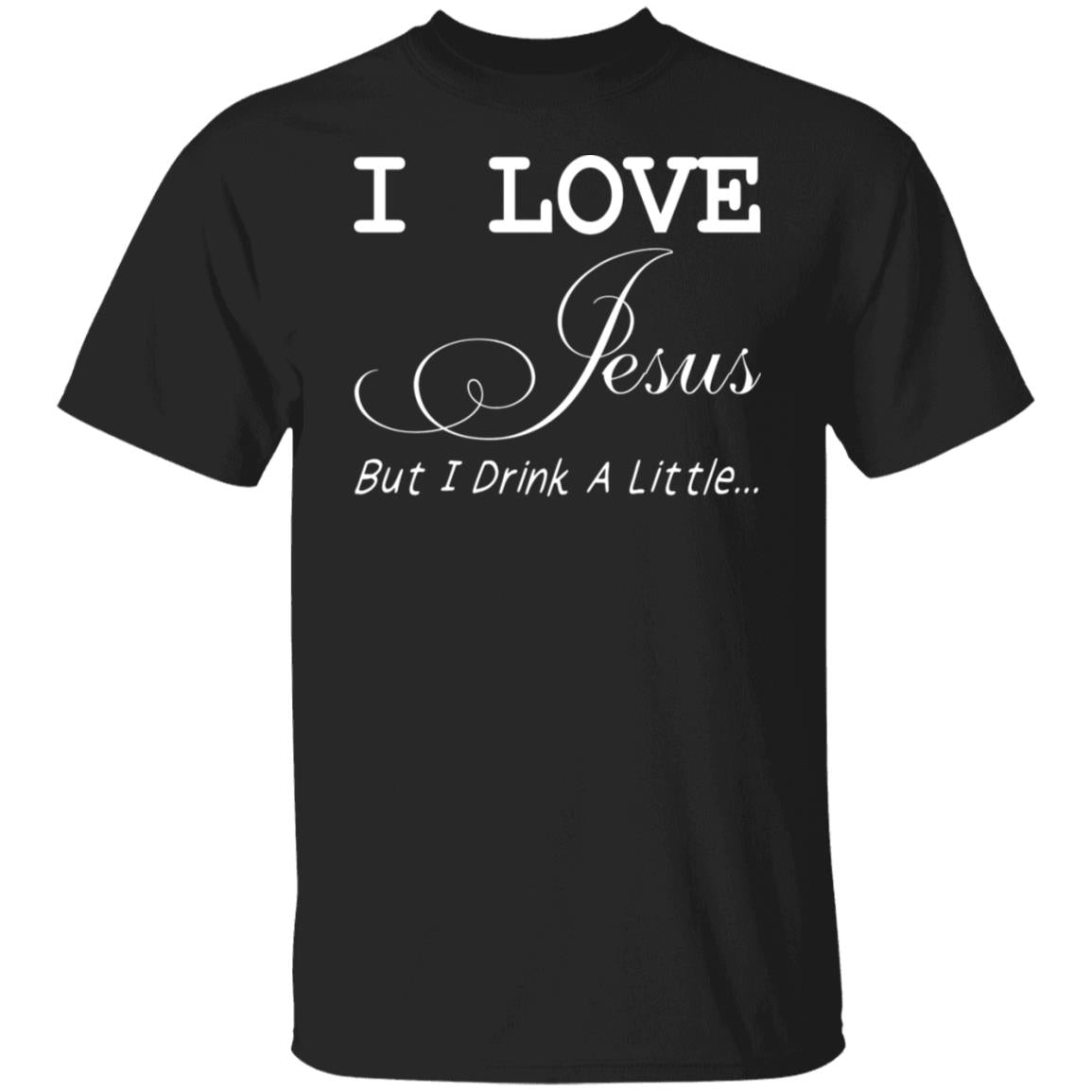 I Love Jesus But I Drink A Little Shirt