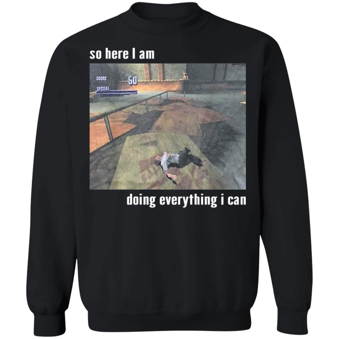So Here I Am Doing Everything I Can Shirt