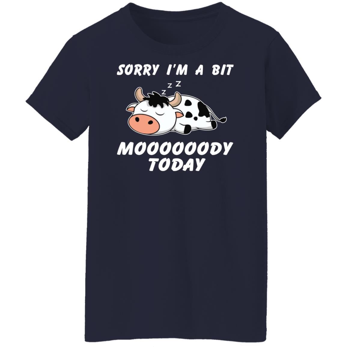 Sorry I’m A Bit Moooooody Today Shirt