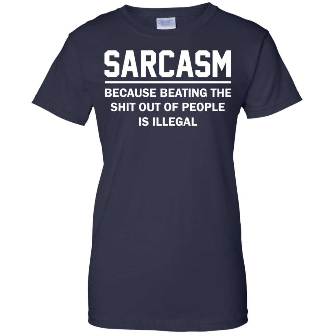 Sarcasm Because Beating The Shit Out Of People Is Illegal Shirt, Hoodie - TeeDragons