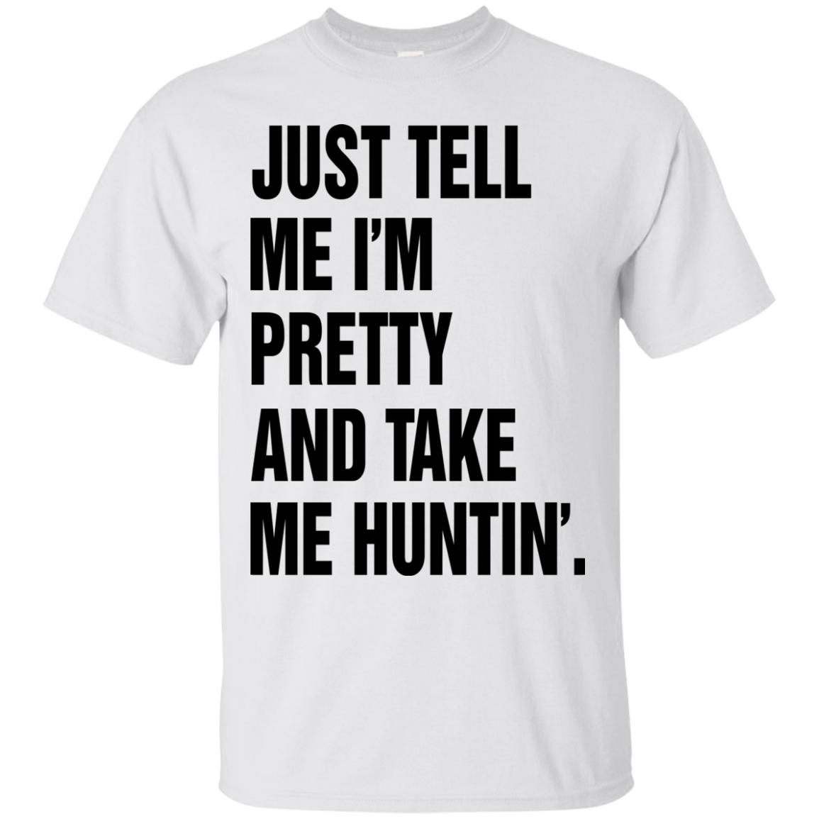 Just Tell Me I’m Pretty And Take Me Huntin’ Shirt, Hoodie - TeeDragons