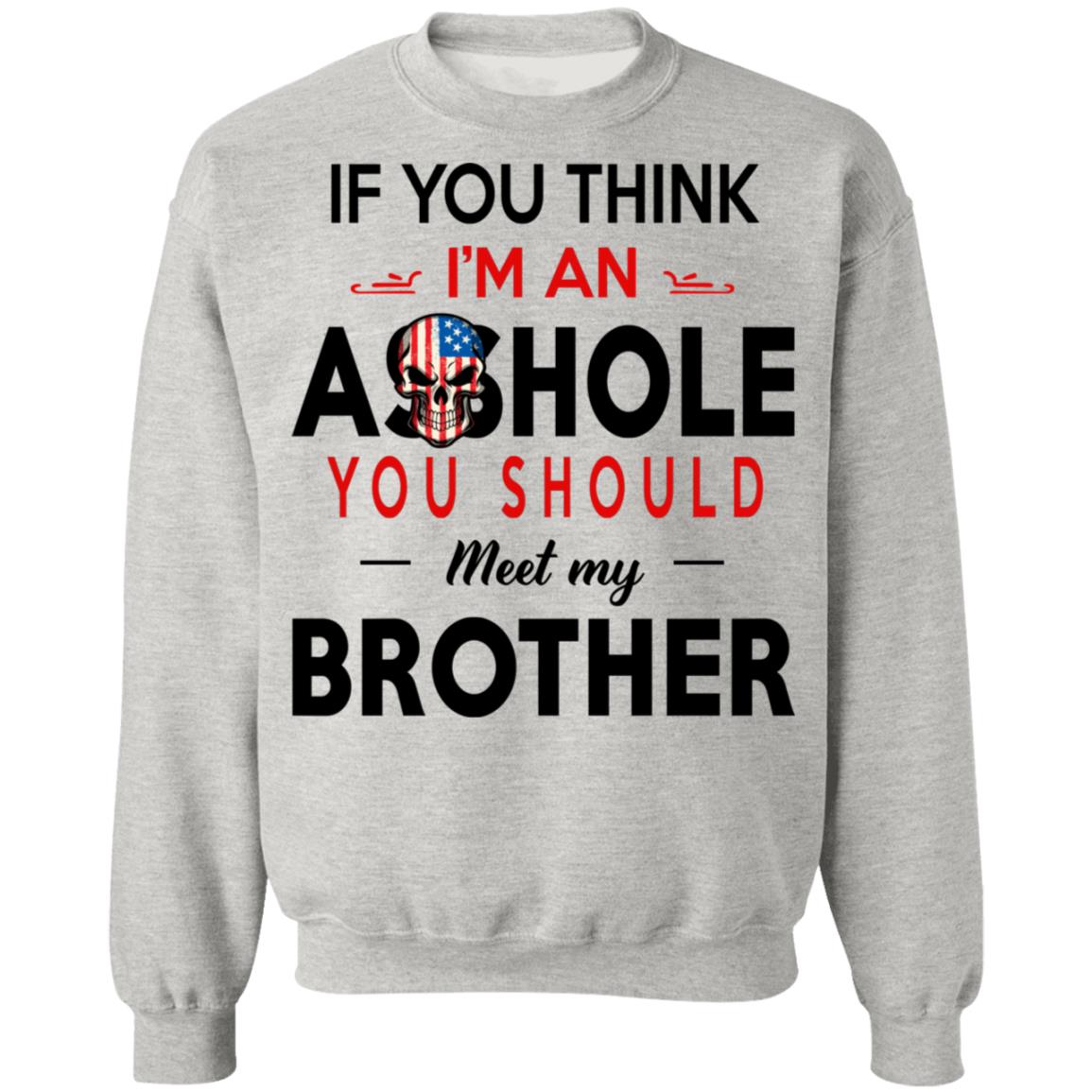 If You Think I’m An A--Hole You Should Meet My Brother Shirt