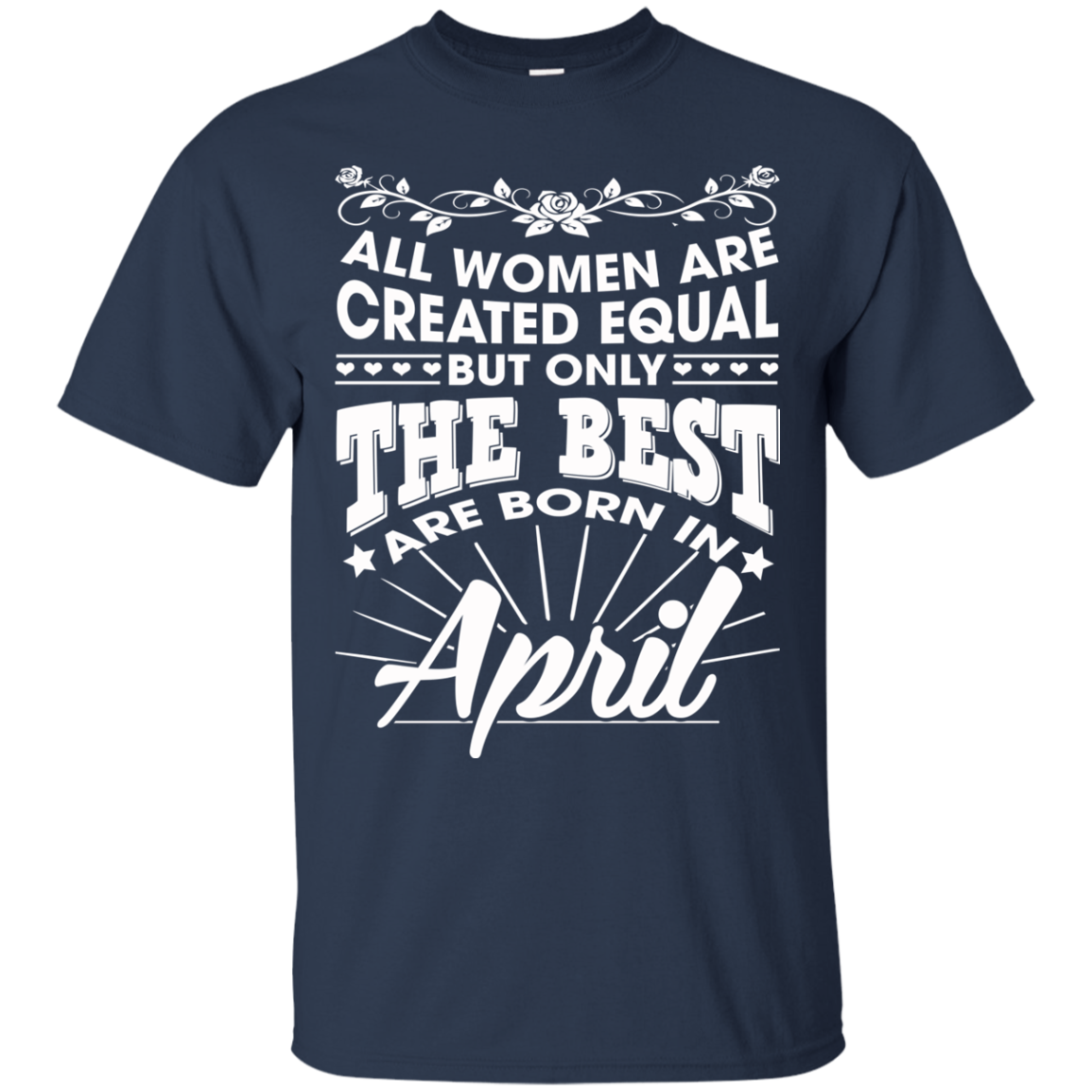 All Women Are Created Equal But Only The Best Are Born In April T-Shirt - TeeDragons