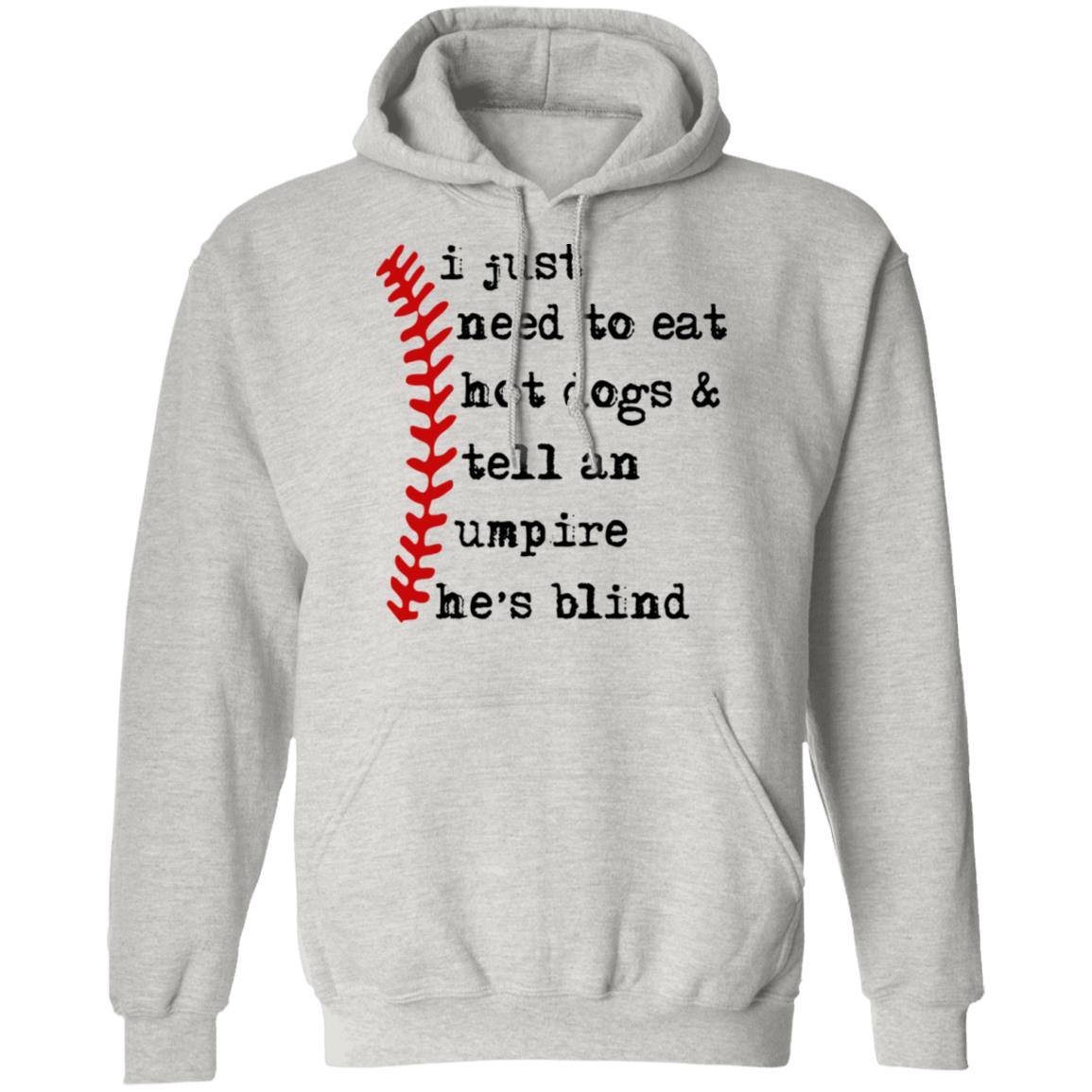 I just need to eat hot dogs and tell an umpire he's blind shirt