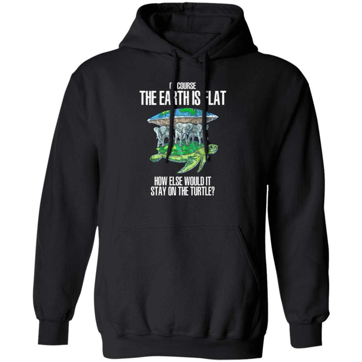 Of Course The Earth Is Flat – How Else Would It Stay On The Turtle Shirt