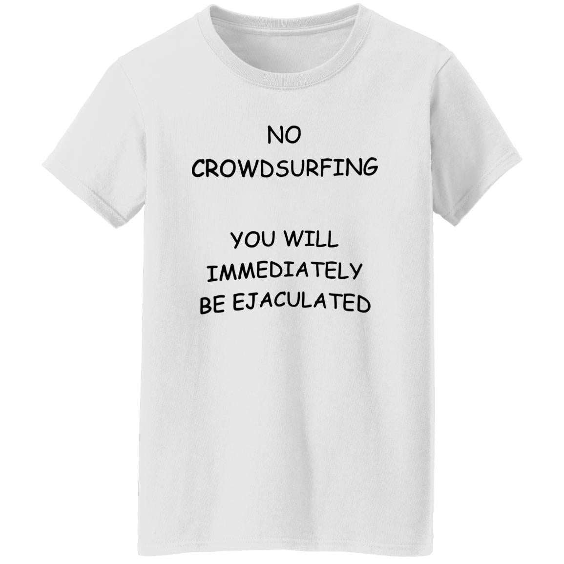 No Crowdsurfing You Will Immediately Be Ejaculated Shirt