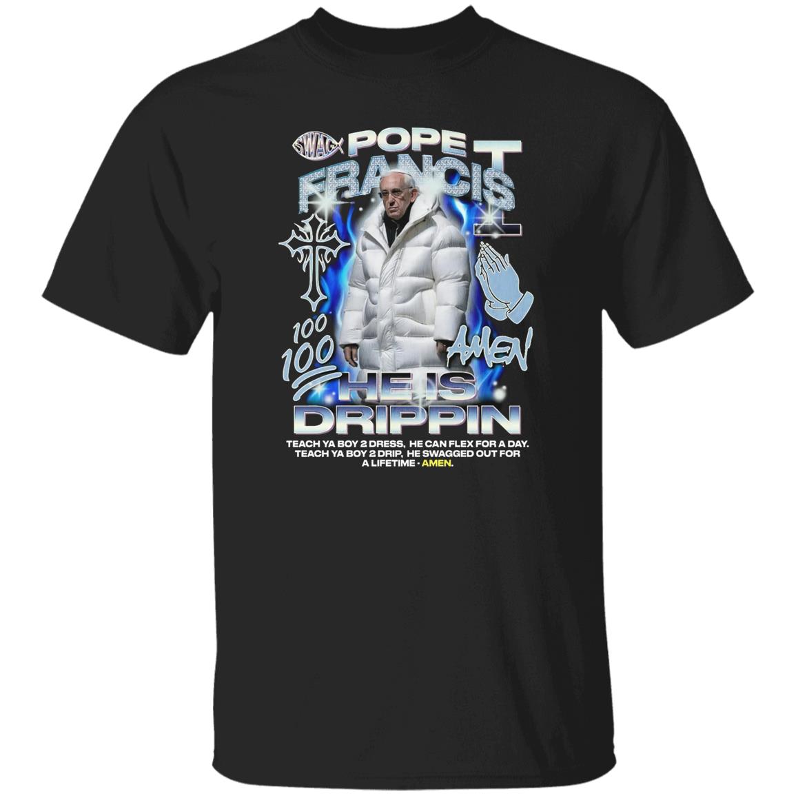 Pope Francis 100 Amen He Is Drippin Shirt