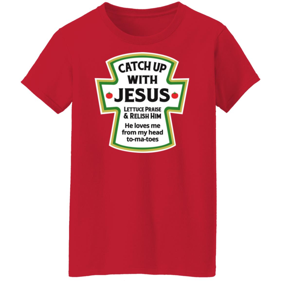 Catch Up With Jesus Lettuce Praise And Relish Him Shirt