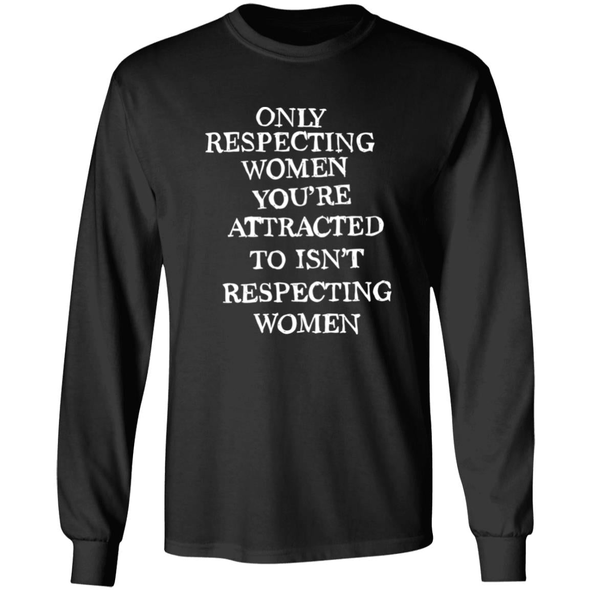 Only Respecting Women You’re Attracted To Isn’t Respecting Women Shirt