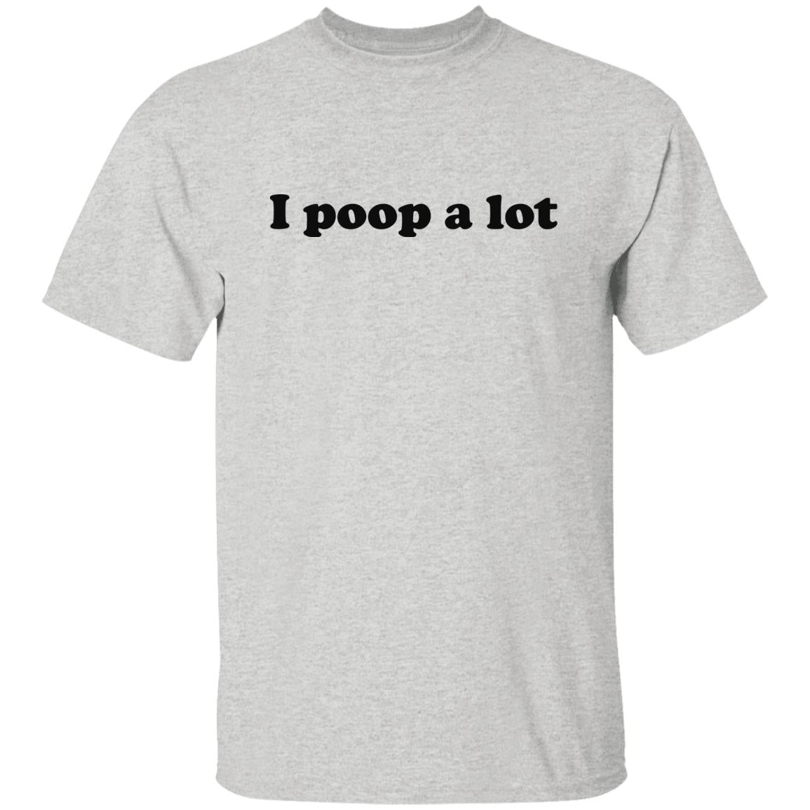 I Poop A Lot Shirt