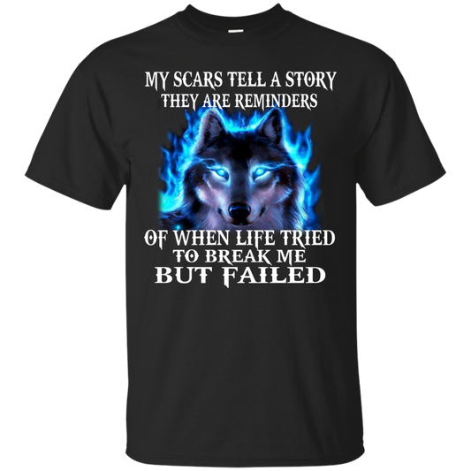 My Scars Tell A Story They Are Reminders Of When Life Tried To break Me But Failed Shirt - TeeDragons
