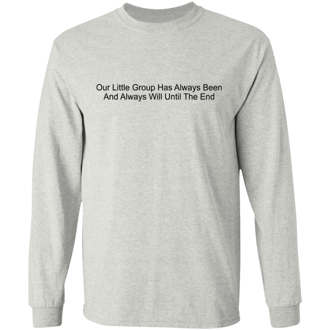 Our Little Group Has Always Been And Always Will Until The End Shirt