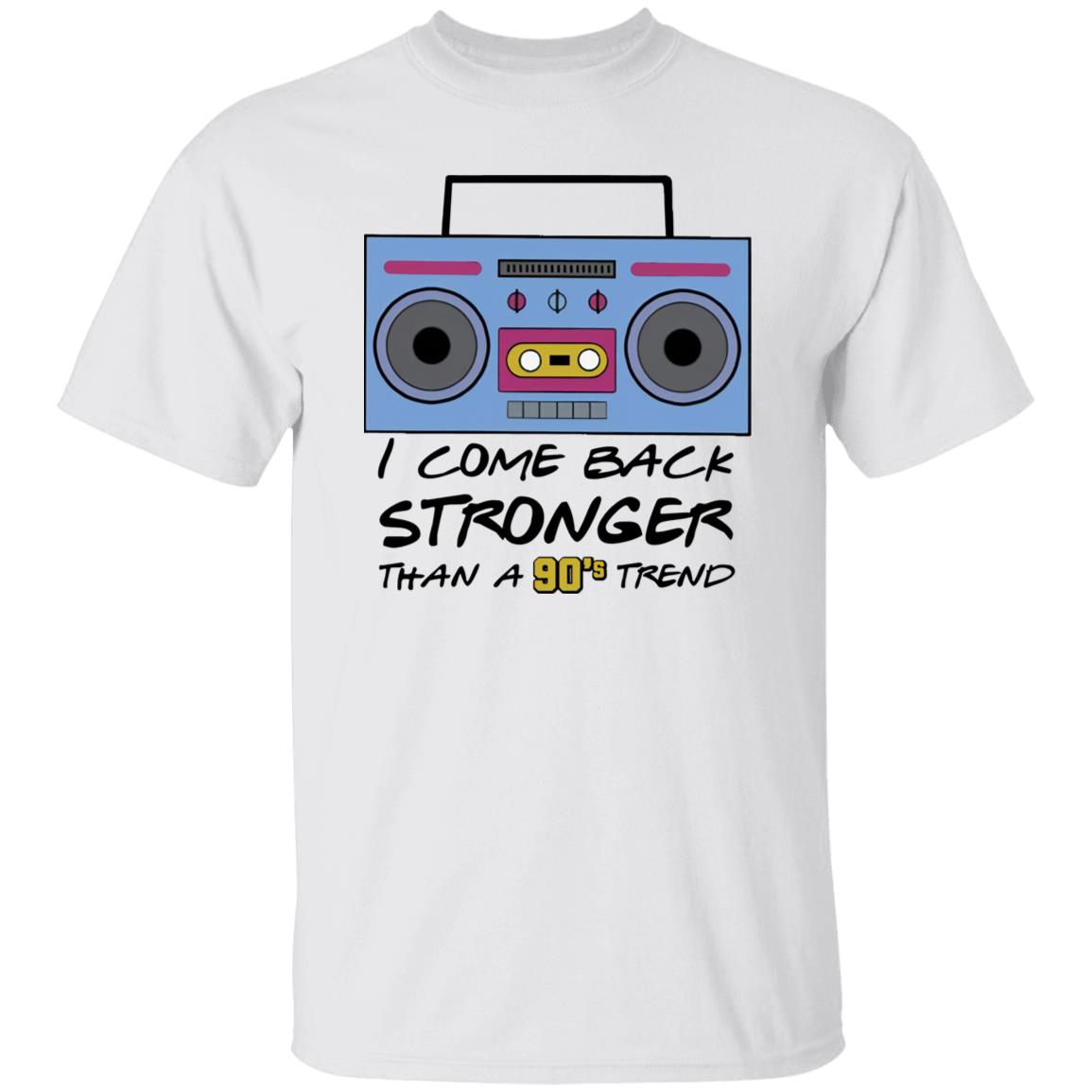 I Come Back Stronger Than A 90’s Trend Shirt
