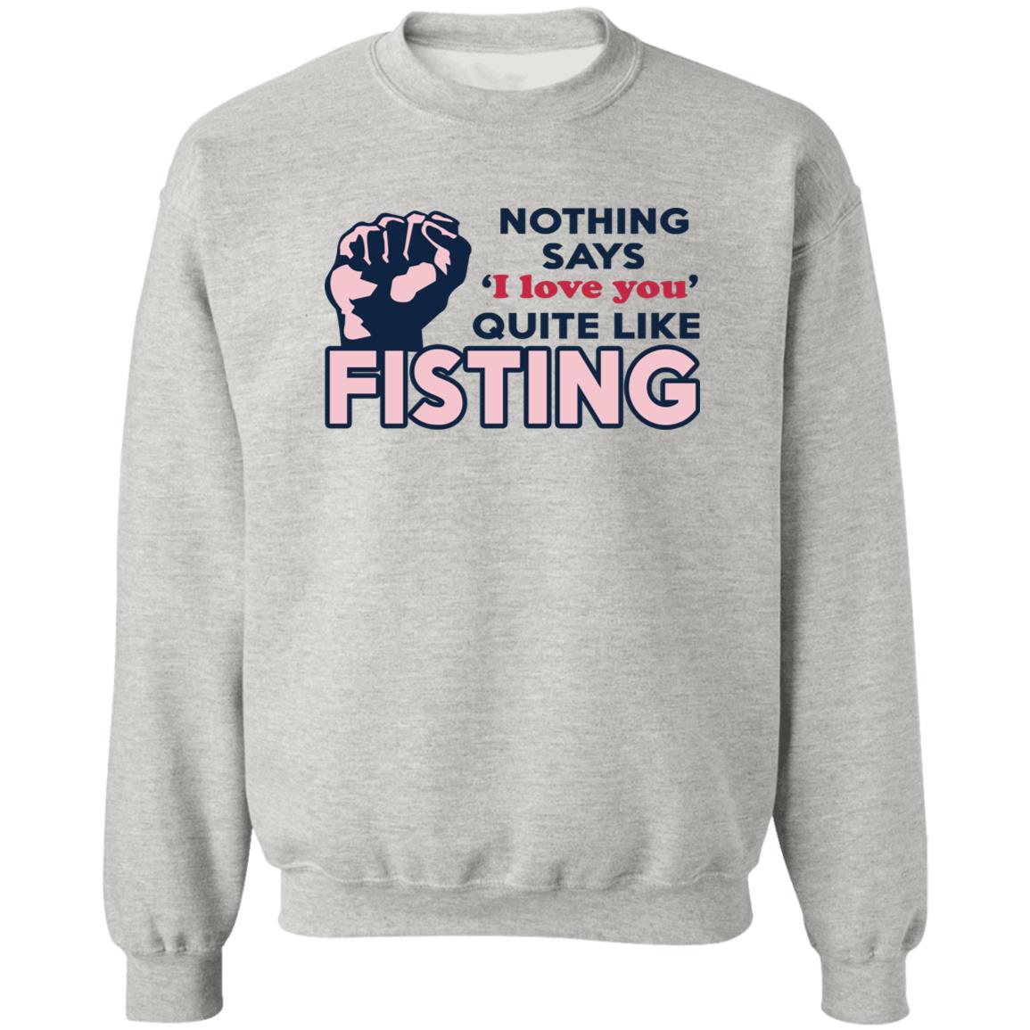 Nothing Says I Love You Quite Like Fisting Shirt