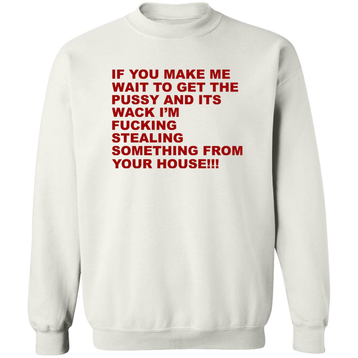 If You Make Me Wait To Get The Pussy And Its Wack Shirt