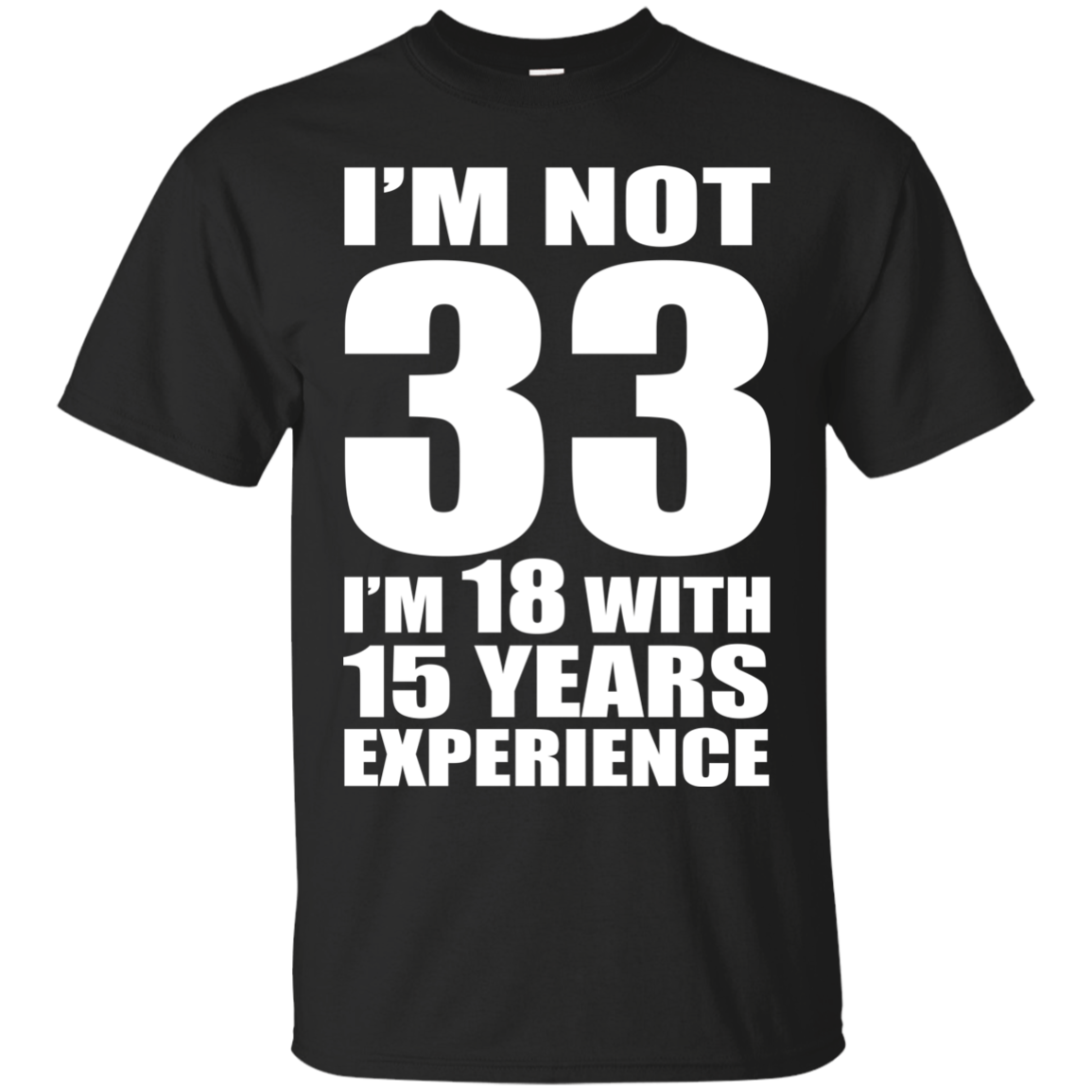 I'm Not 33 I'm 18 With 15 Years Experience T-shirt - TeeDragons