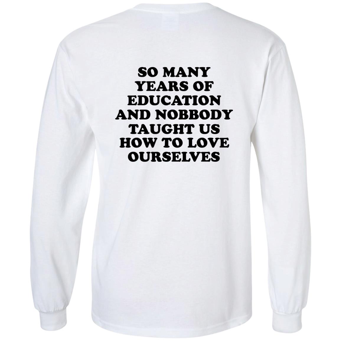 So Many Years Of Education And Nobbody Taught Us How To Love Ourselves Shirt