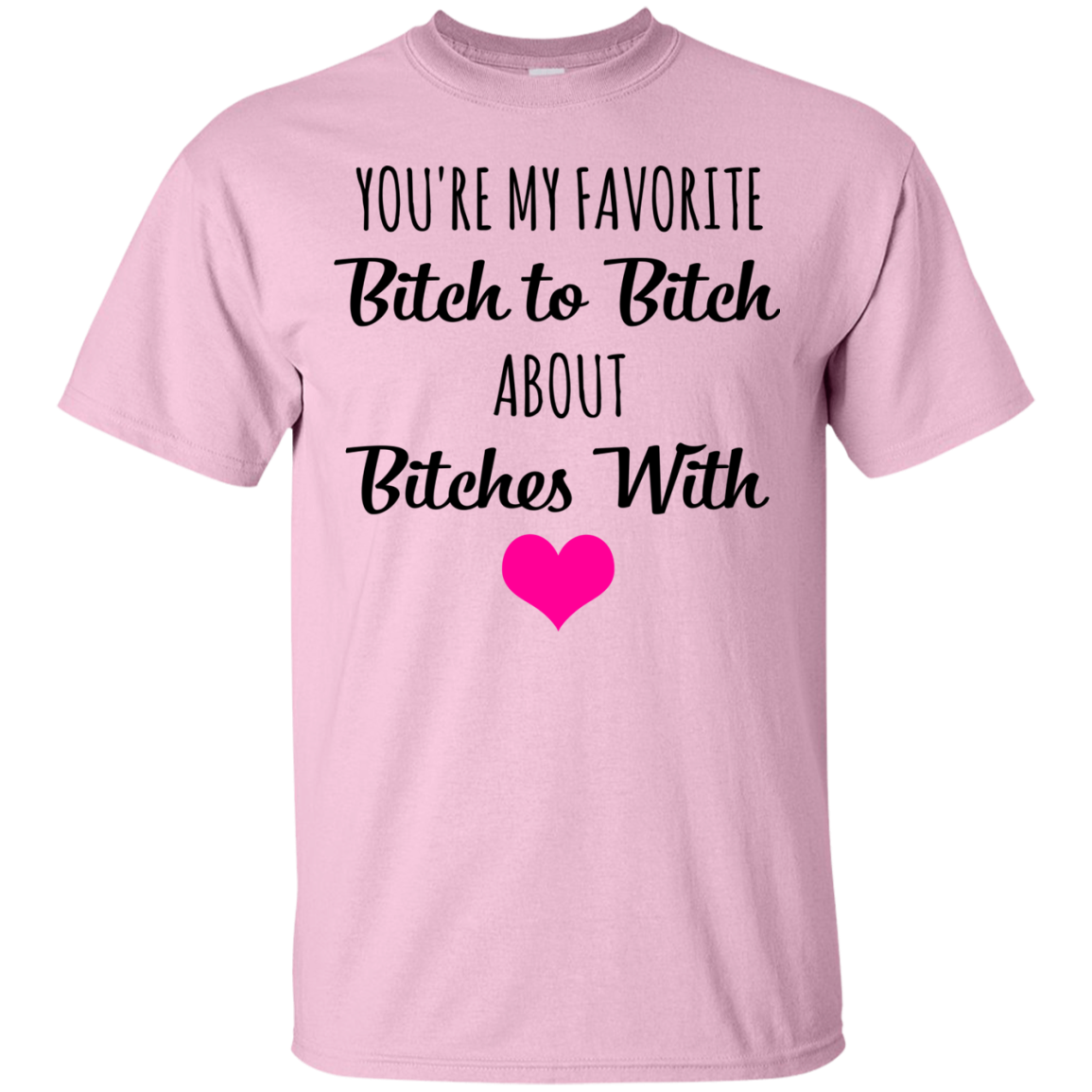 You're My Favorite Bitch To Bitch About Bitches With Shirt - TeeDragons