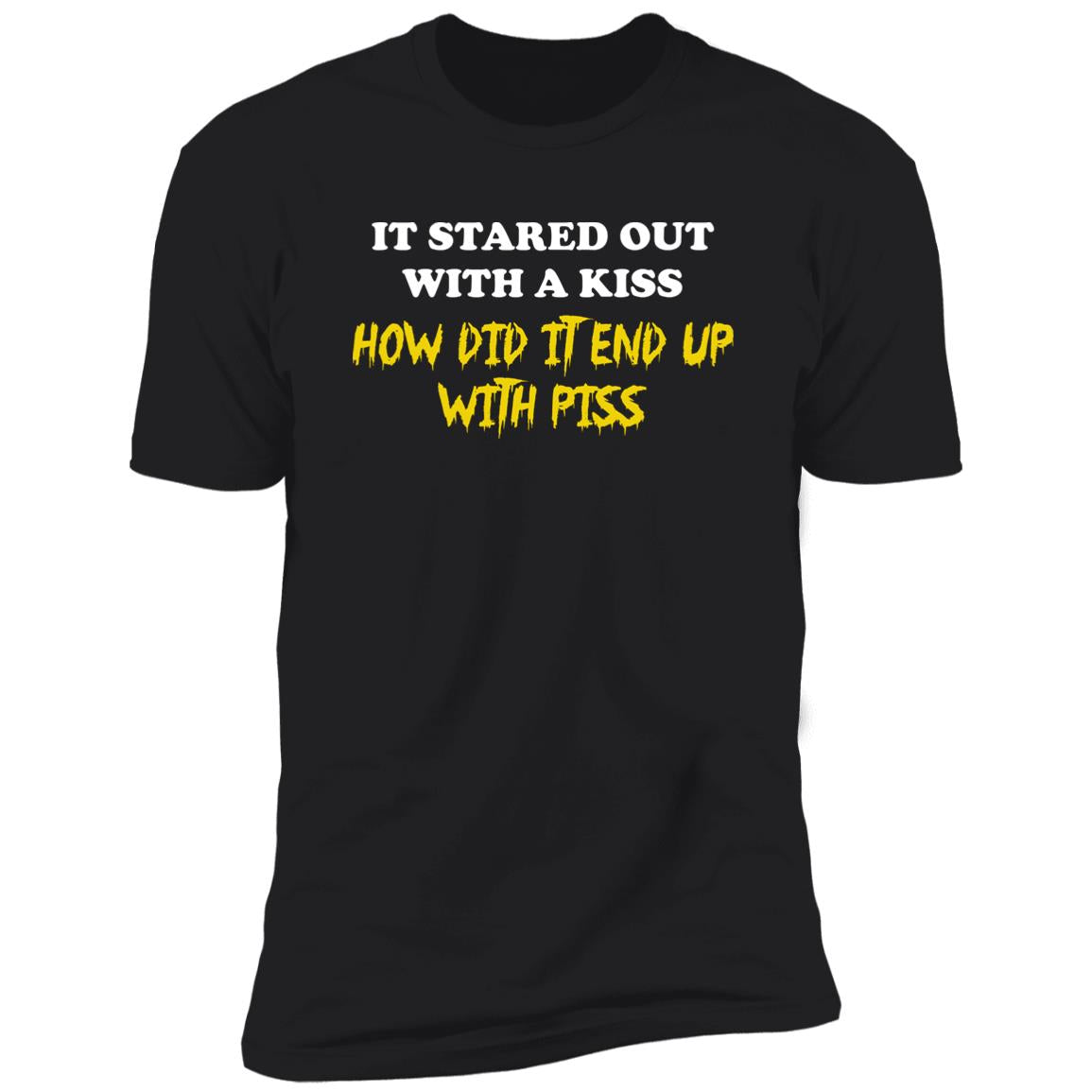 It Started Out With A Kiss How Did It End Up With Piss Shirt