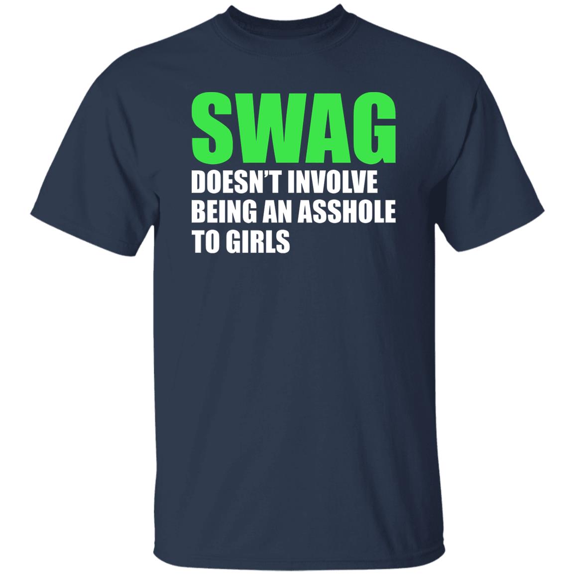 Swag Doesn’t Involve Being An Asshole To Girls Shirt