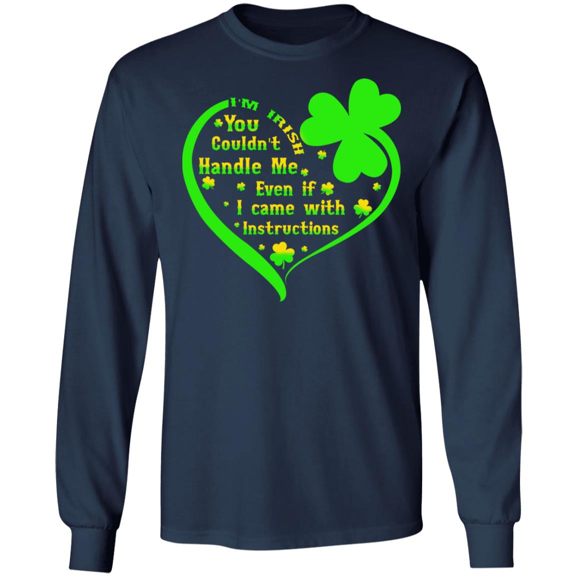 I’m irish you couldn’t handle me even if I came with instructions shirt