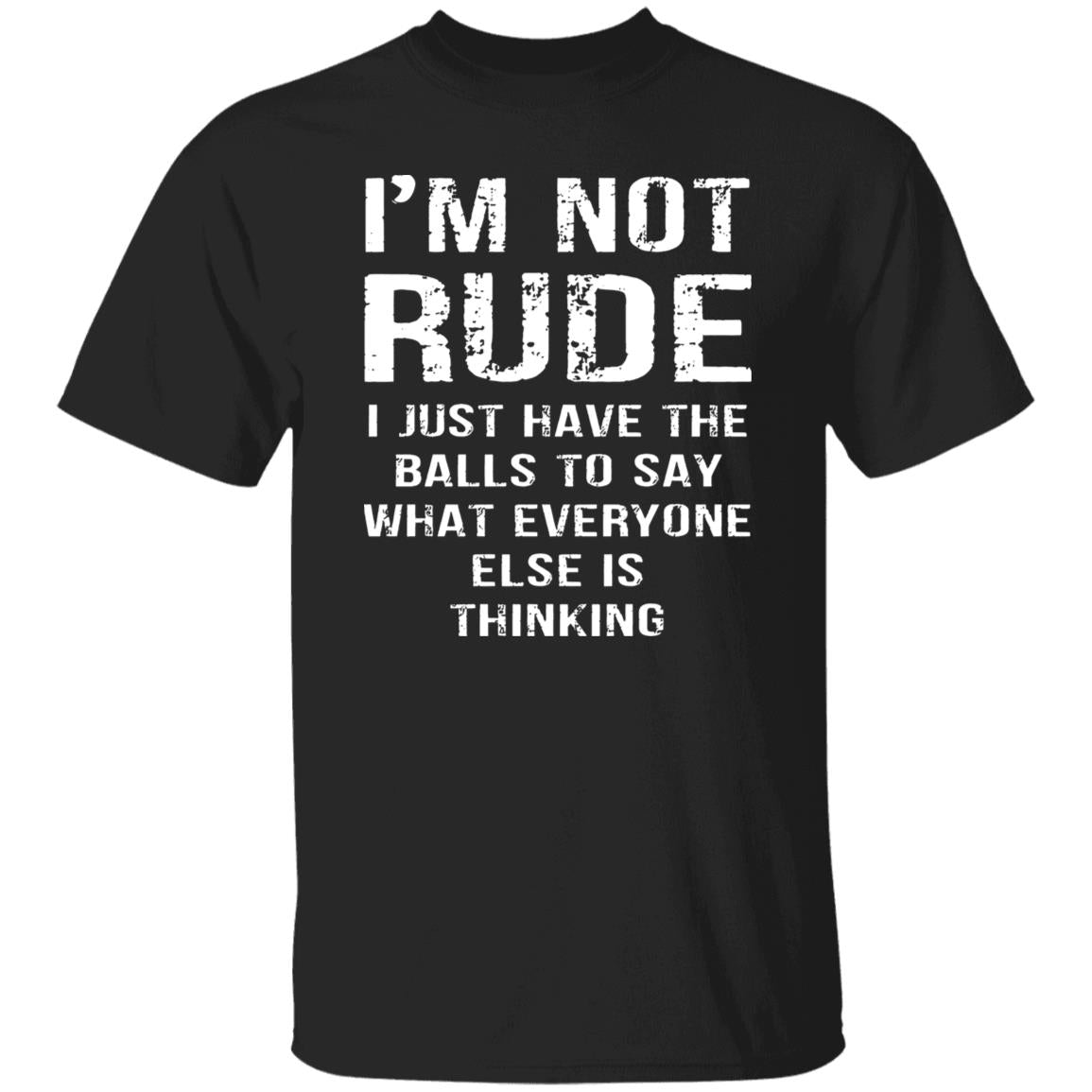 I’m Not Rude I Just Have The Balls To Say What Everyone Else Is Thinking Shirt