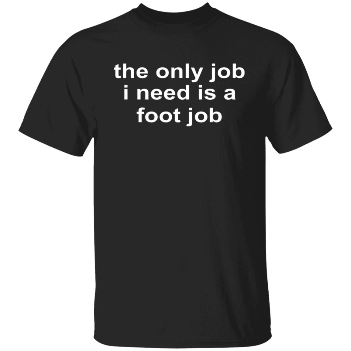 The Only Job I Need Is A Foot Job Shirt
