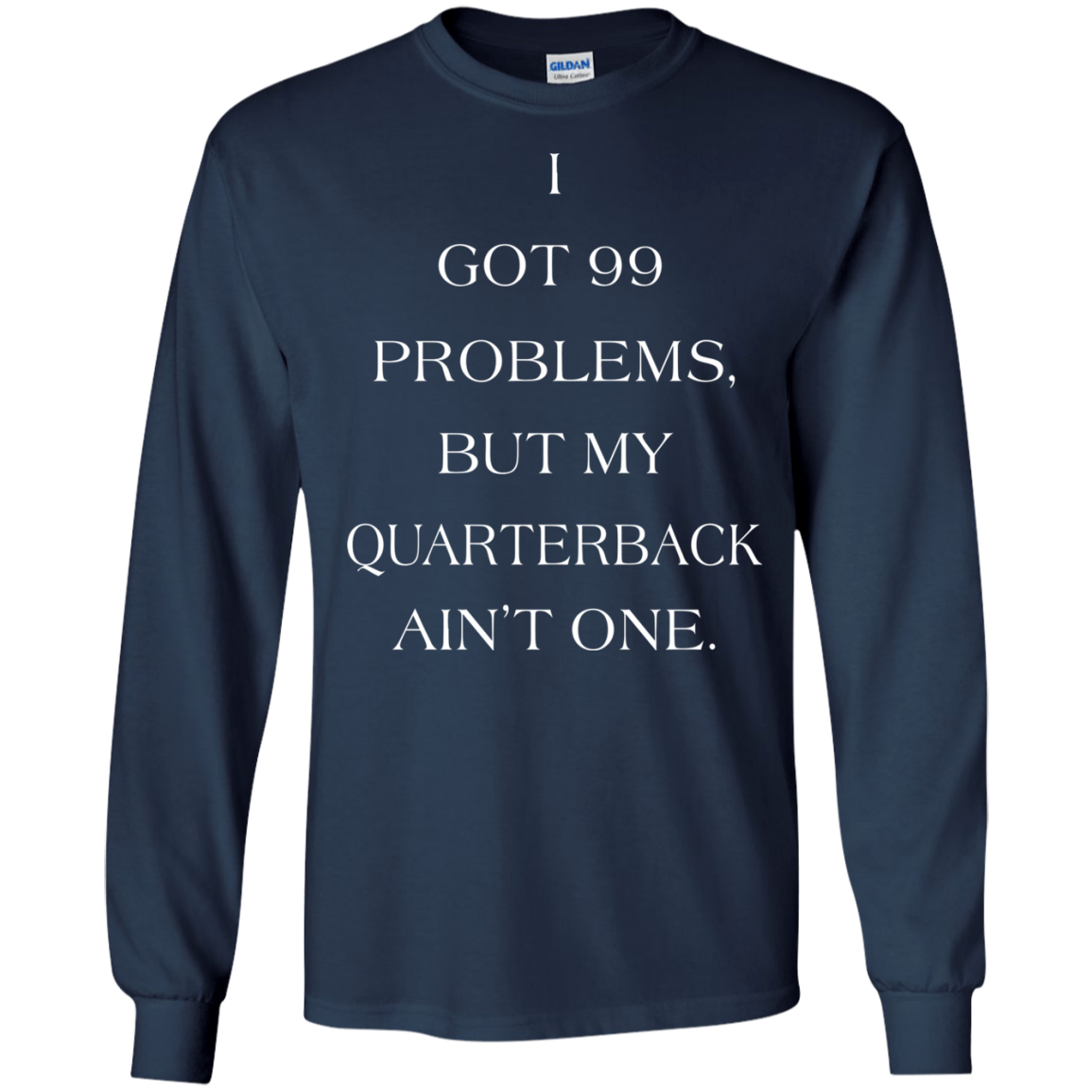 I Got 99 Problems, But My Quarterback Ain’t One Shirt, Hoodie - TeeDragons