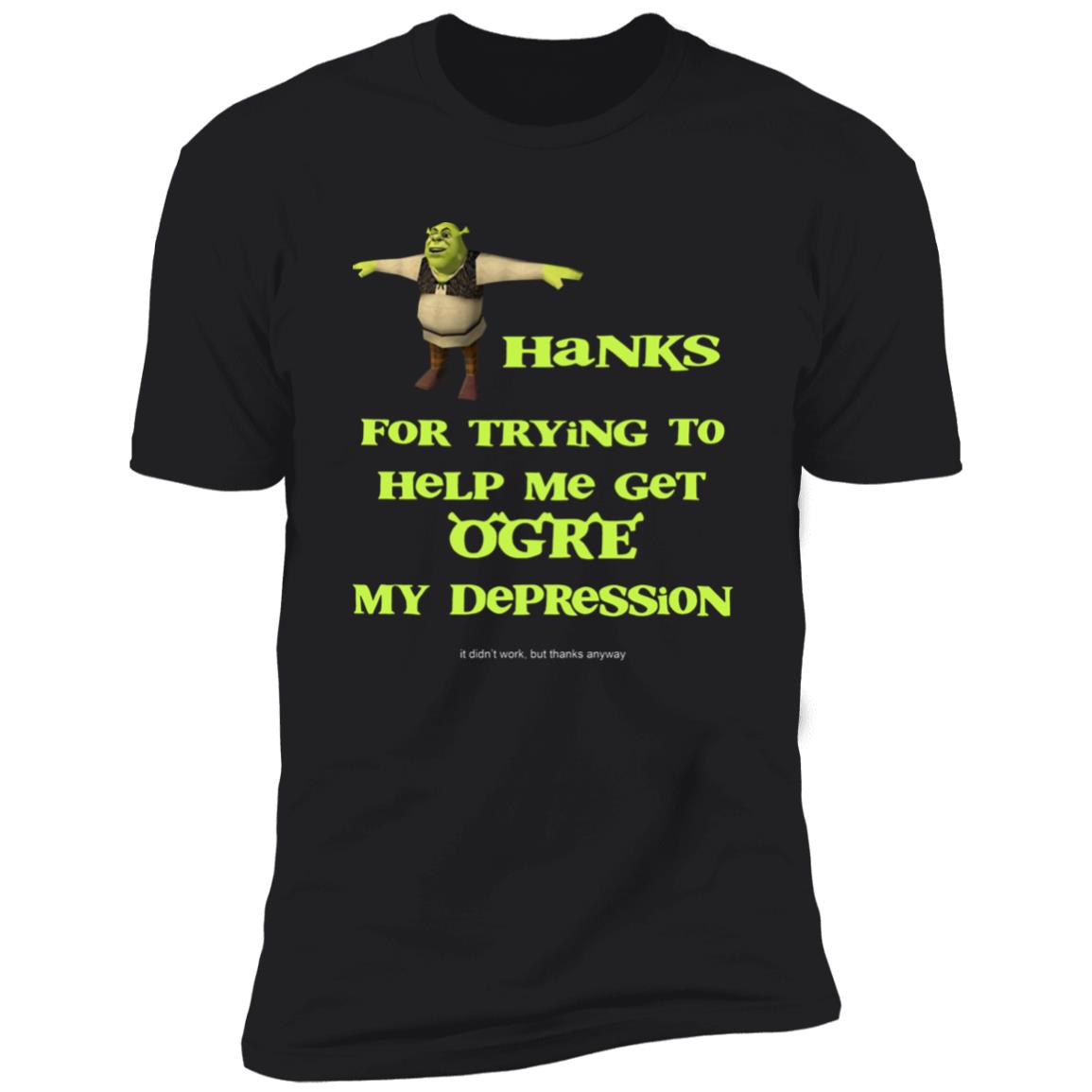 Thanks For Trying To Help Me Get Ogre My Depression Shirt