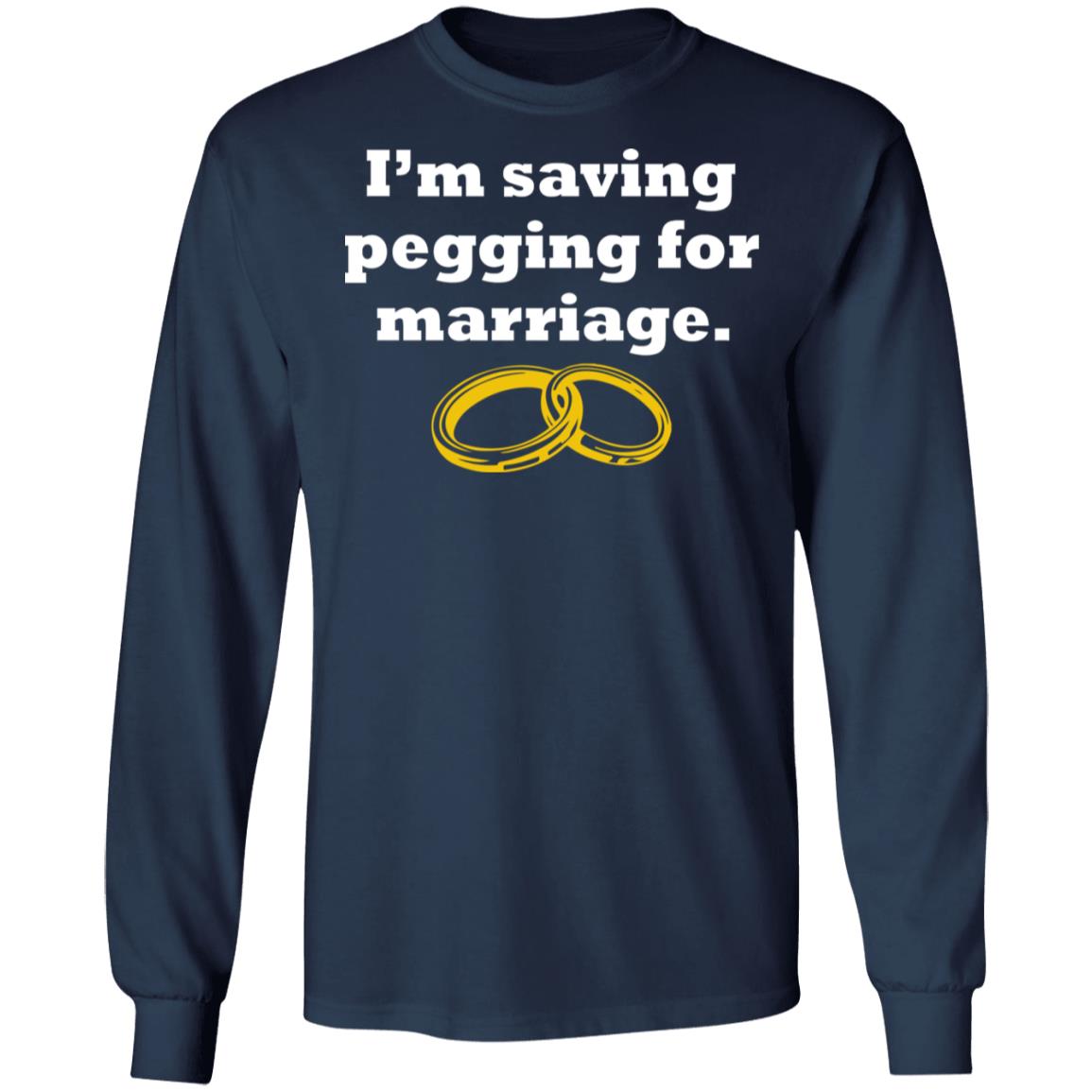 I'm Saving Pegging For Marriage Shirt