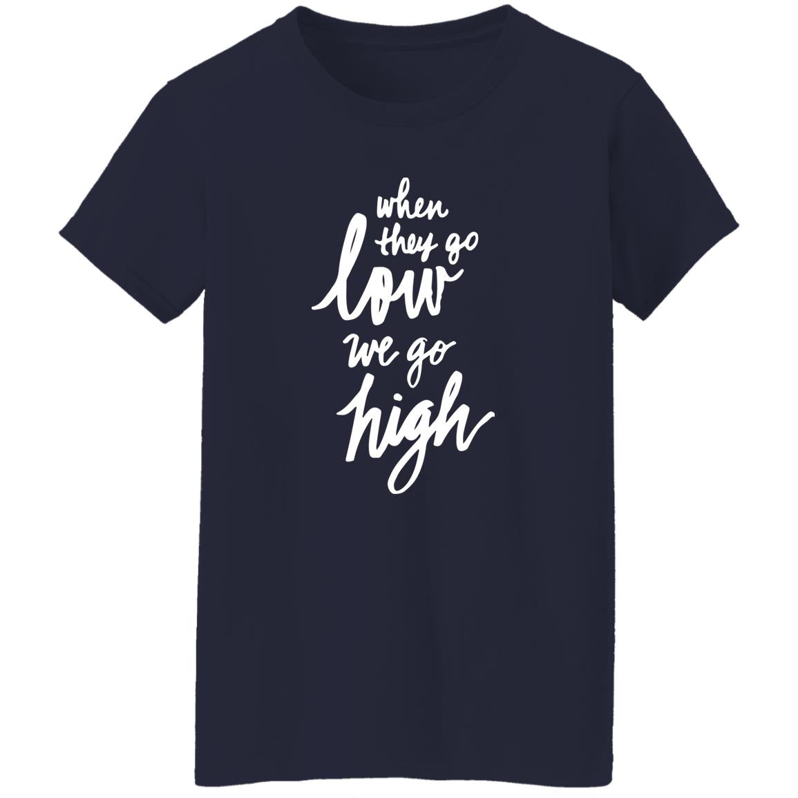 When They Go Low We Go High Shirt