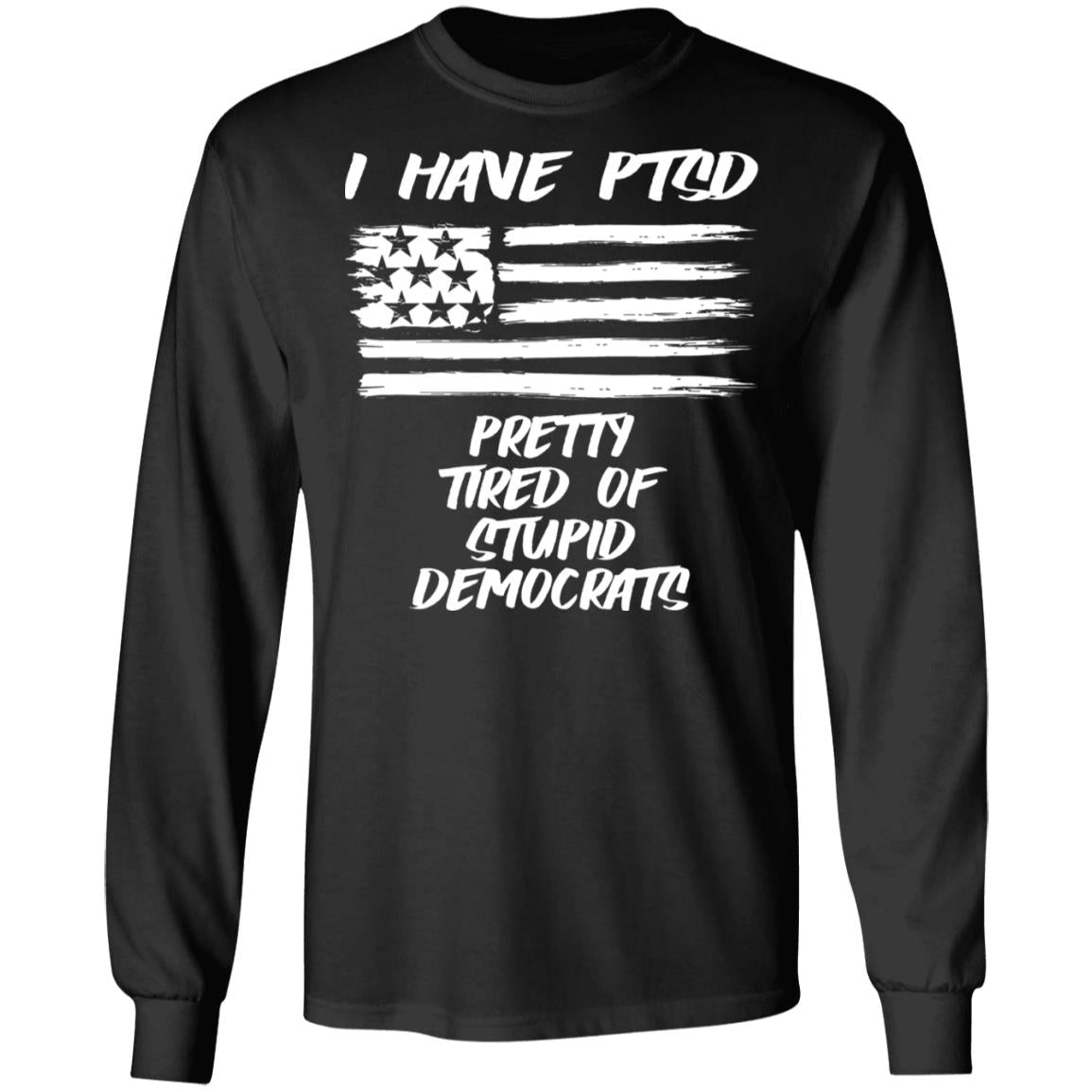 I Have PTSD - Pretty Tired Of Stupid Democrats Shirt