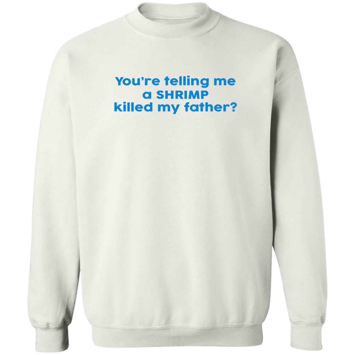 You're Telling Me A SHRIMP Killed My Father Shirt