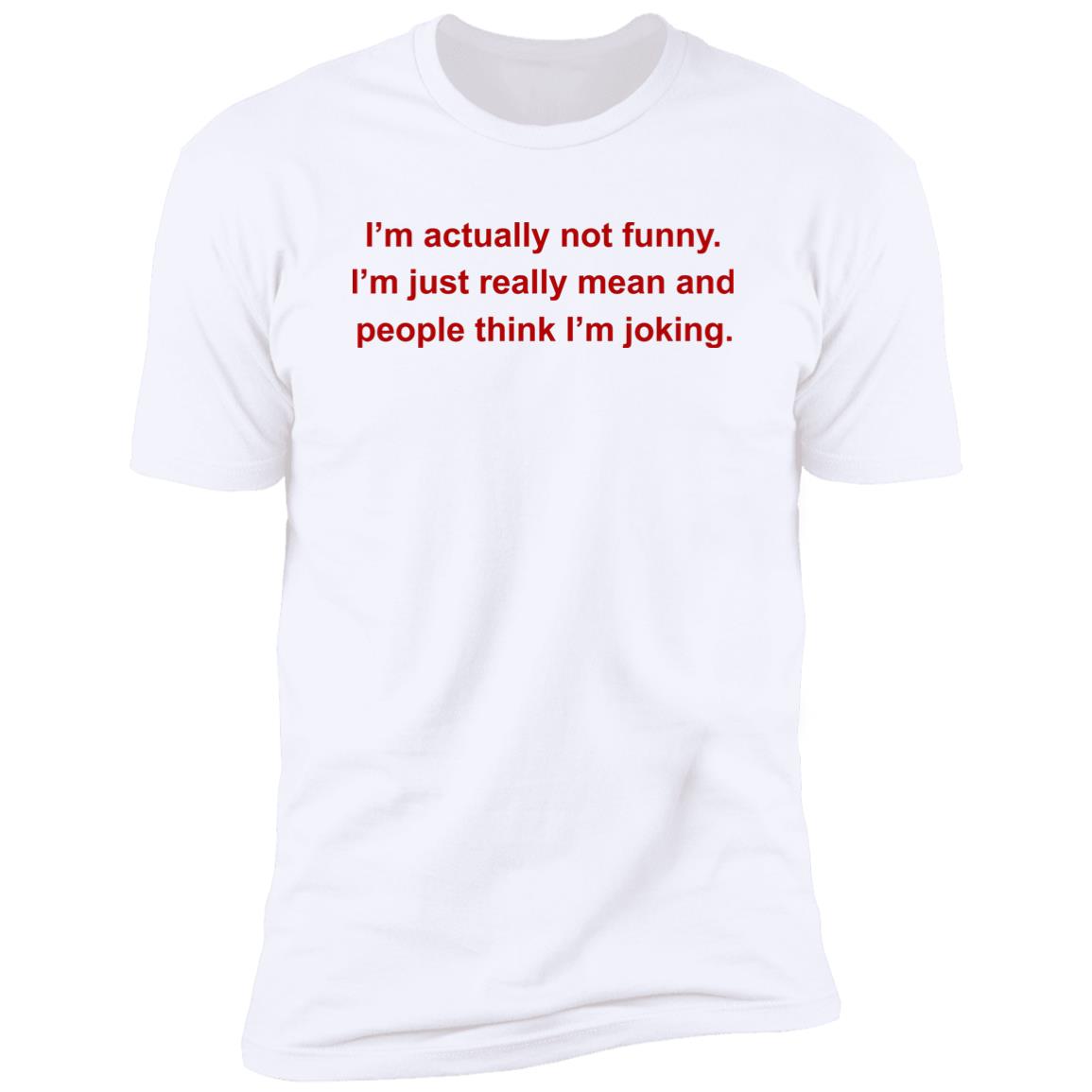 I’m Actually Not Funny I’m Just Really Mean And People Think I’m Joking Shirt