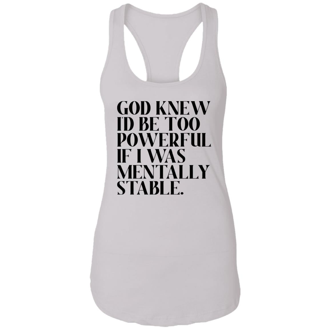 God Knew Id Be Too Powerful If I Was Mentally Stable Shirt